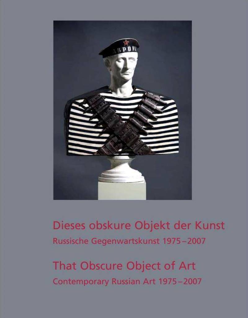 Dieses obskure Objekt der Kunst. Russische Gegenwartskunst 1975–2007/ That Obscure Object of Art. Contemporary Russian Art 1975–2007
