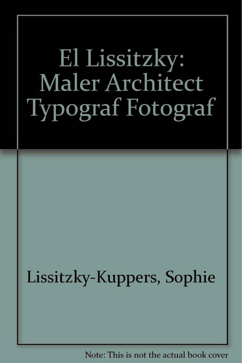 El Lissitzky: Maler, Architekt, Typograf, Fotograf
