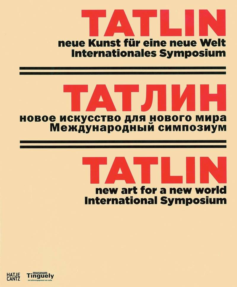 Татлин: Новое искусство для нового мира: Международный симпозиум/ Tatlin: Neue Kunst fur eine neue Welt: Unternationales Symposium / Tatlin: New art for a new world: International symposium