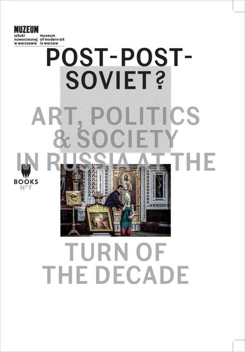 Post-post-soviet? Art, politics & society in Russia at the turn of the decade