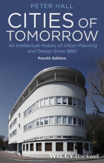 Cities of tomorrow: an intellectual history of urban planning and design since 1880