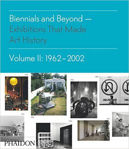 Biennials and Beyond: Exhibitions that Made Art History, 1962–2002