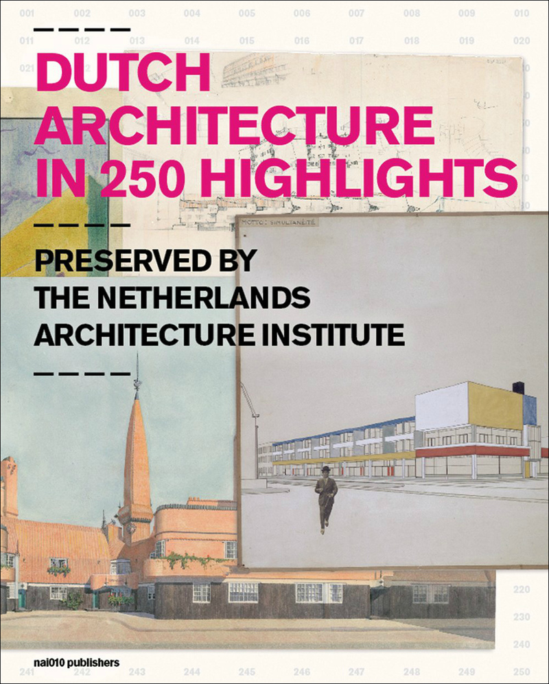 Dutch Architecture in 250 Highlights. Preserved by the Netherlands Architecture Institute