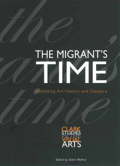 The Migrant's Time: Rethinking Art History and Diaspora
