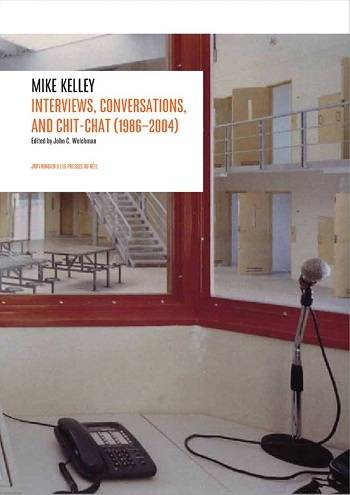 Mike Kelley: Interviews, Conversations, and Chit‑Chat (1986–2004)
