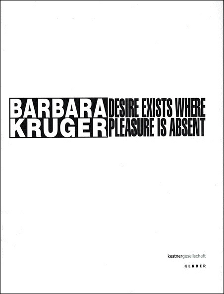 Barbara Kruger: Desire Exists Where Pleasure is Absent