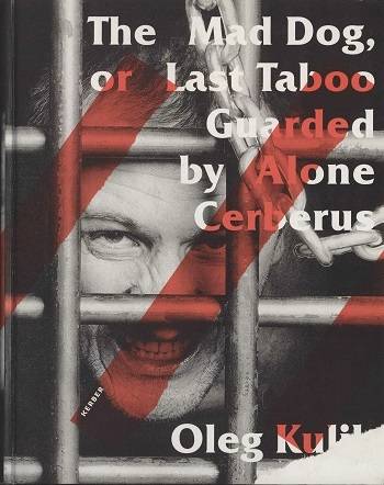 Oleg Kulik: The Mad Dog, or Last Taboo Guarded by Alone Cerberus