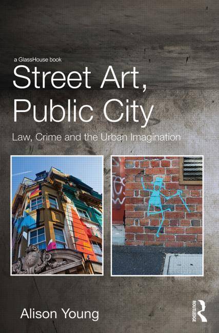Street Art, Public City: Law, Crime and the Urban Imagination