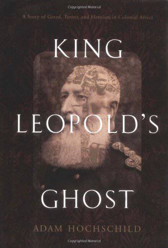 King Leopold's Ghost: a Story of Greed, Terror, and Heroism in Colonial Africa