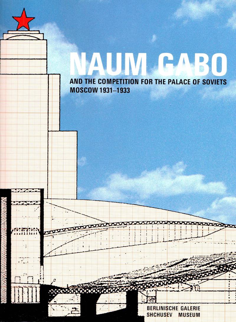 Naum Gabo and the Competition for the Palace of Soviets, Moscow 1931–1933
