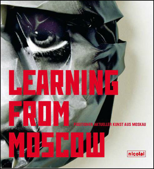 Learning from Moscow: Positionen aktueller Kunst aus Moskau