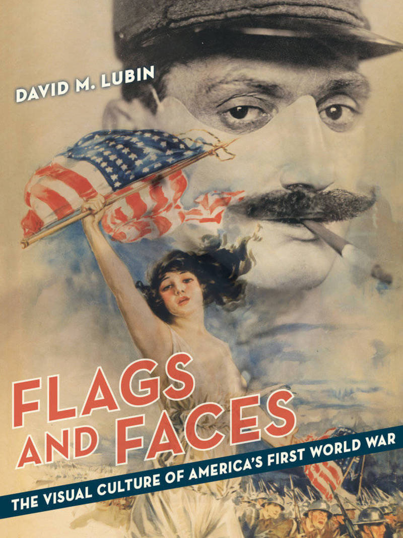 Flags and Faces: the Visual Culture of America's First World War