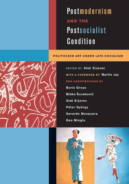 Postmodernism and the Postsocialist Condition: Politicized Art under Late Socialism