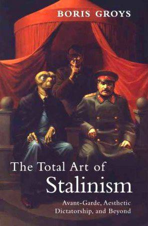 The Total Art of Stalinism: Avant‑Garde, Aesthetic Dictatorship, and Beyond