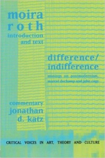 Difference/Indifference: Musings on Postmodernism, Marcel Duchamp and John Cage