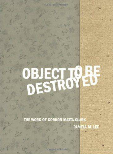 Object to be Destroyed: The Work of Gordon Matta‑Clark