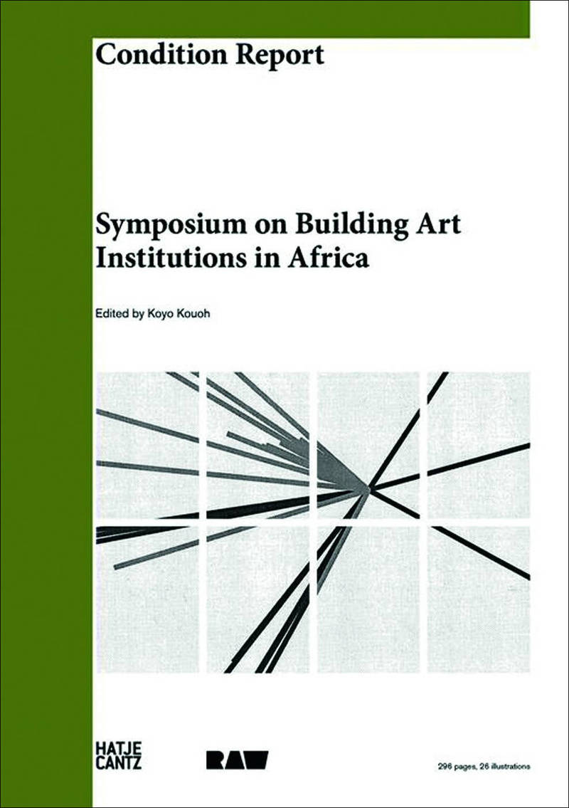 Condition Report: Symposium on Building Art Institutions in Africa/ Etat des lieux: symposium sur la creation d'institutions d'art en Afrique
