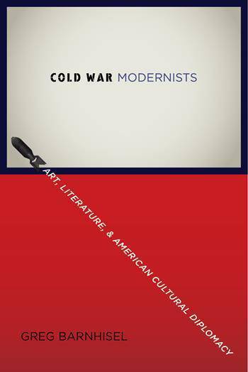 Cold War Modernists: Art, Literature, and American Cultural Diplomacy