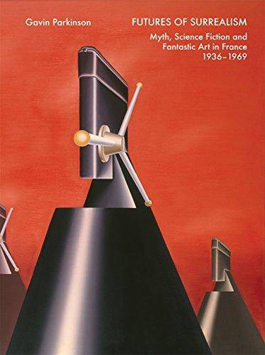 Futures of Surrealism: Myth, Science Fiction, and Fantastic Art in France, 1936–1969