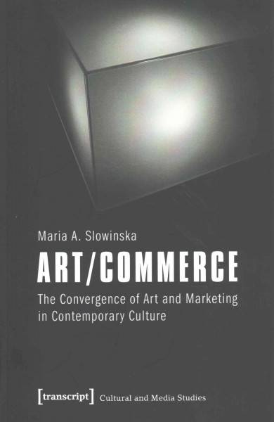 Art / Commerce: The Convergence of Art and Marketing in Contemporary Culture