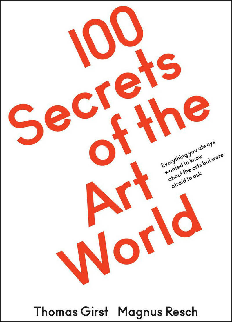 100 Secrets of the Art World: Everything You Always Wanted to Know About the Arts, but Were Afraid to Ask