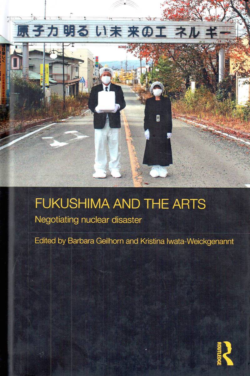 Fukusima and the Arts. Negotiating nuclear disaster