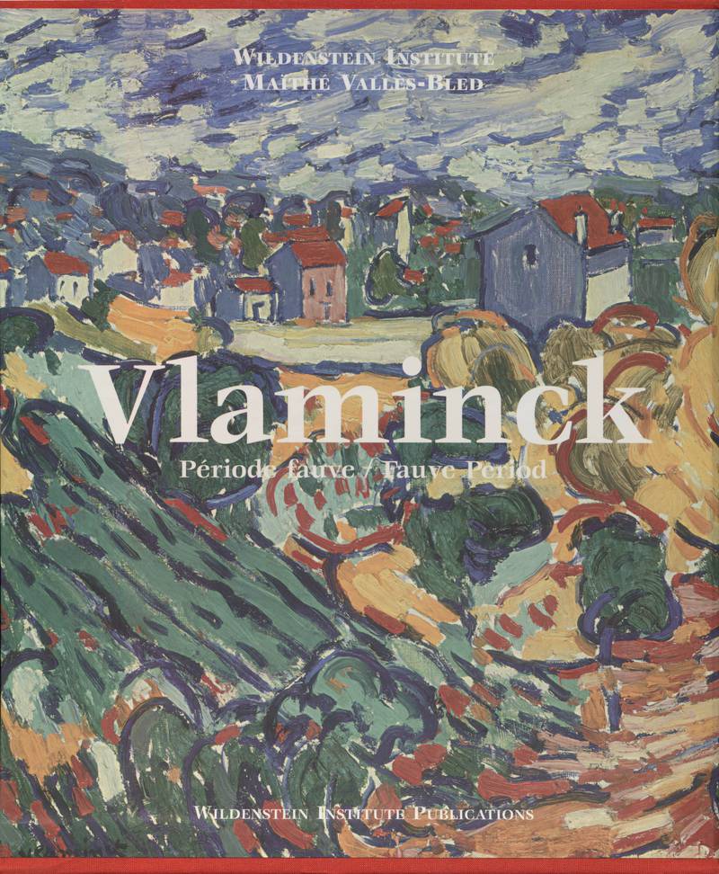 Vlaminck: Сatalogue critique des peintures et ceramiques de la periode fauve/ Vlaminck: Critical Catalogue of Fauve Paintings and Ceramics