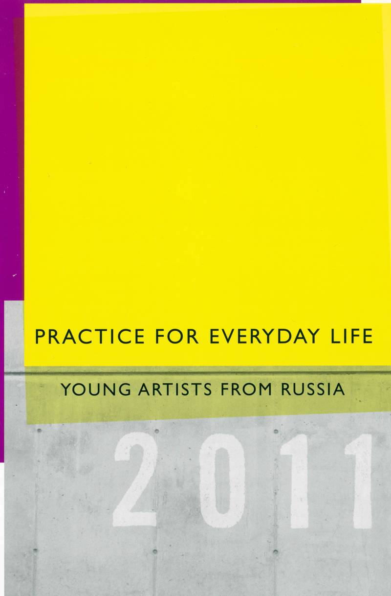 Practice For Everyday Life. Young Artists From Russia 2011