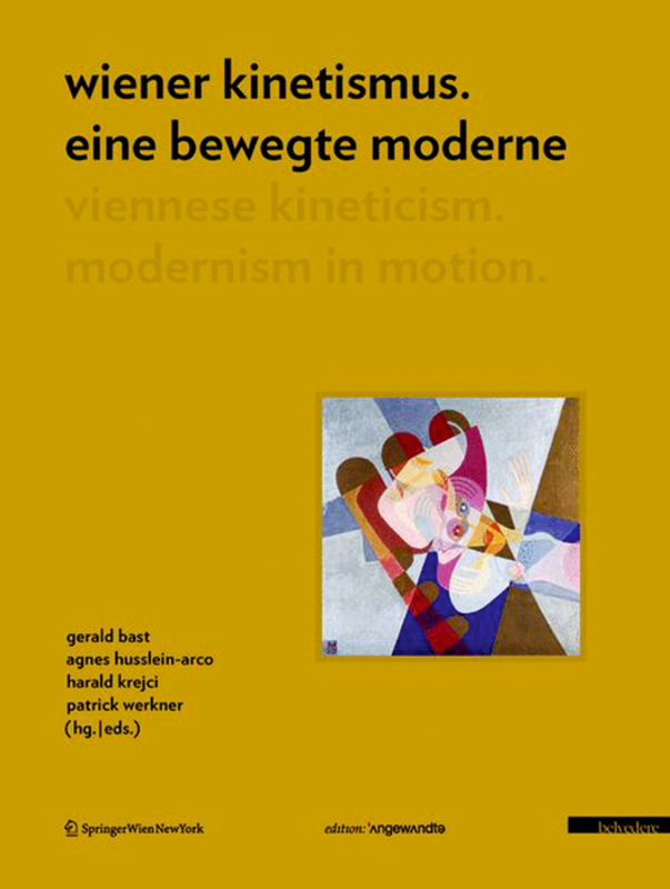 Wiener Kinetismus. Eine Bewegte Moderne/ Viennese Kineticism. Modernism in Motion