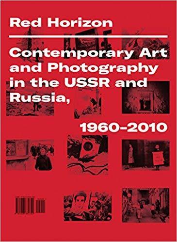 Red Horizon. Contemporary Art and Photography in the USSR and Russia, 1960–2010