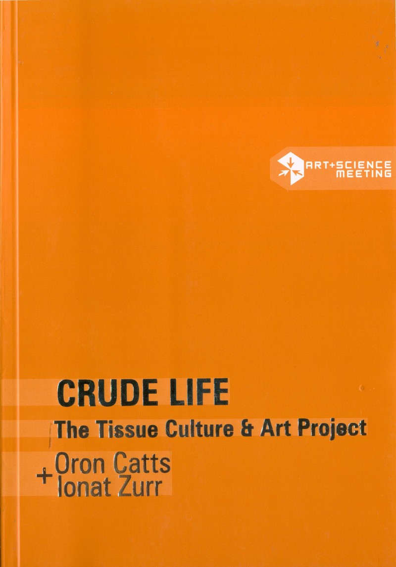 Crude Life: The Tissue Culture & Art Project. Oron Catts + Ionat Zurr