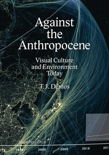 Against the Anthropocene: Visual Culture and Environment Today
