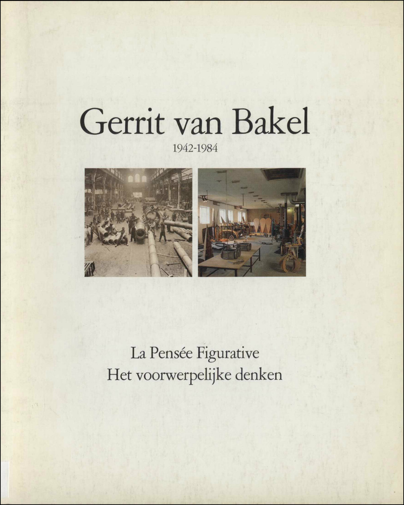 Gerrit van Bakel: 1942–1984. La Pensee Figurative/ Gerrit van Bakel: 1942–1984. Het voorwerpelijke denken