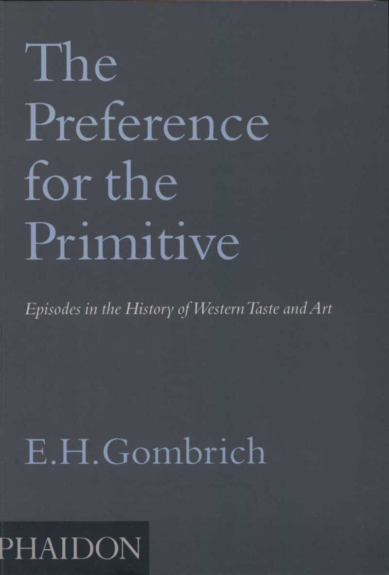 The Preference for the Primitive. Episodes in the History of Western Taste and Art