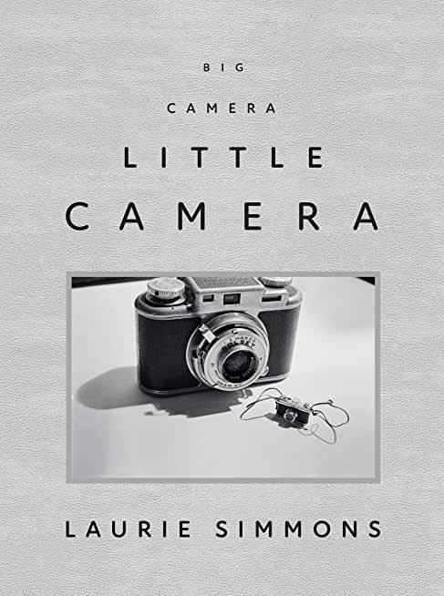 Laurie Simmons: Big Camera/ Little Camera