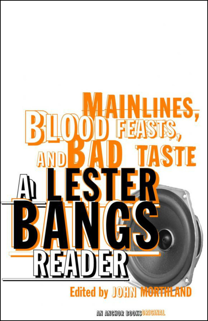 Main Lines, Blood Feasts, and Bad Taste: A Lester Bangs Reader