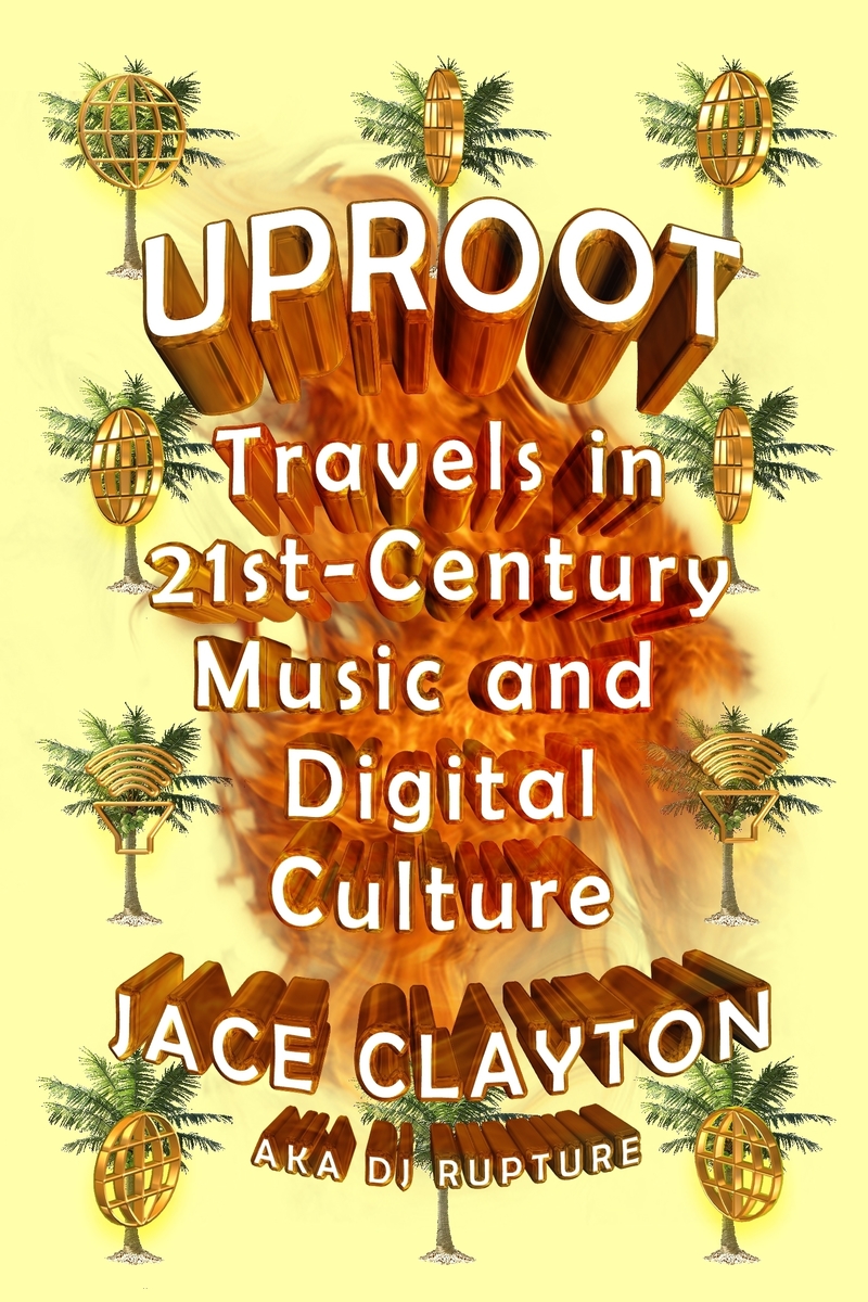 Uproot: Travels in 21st‑Century Music and Digital Culture