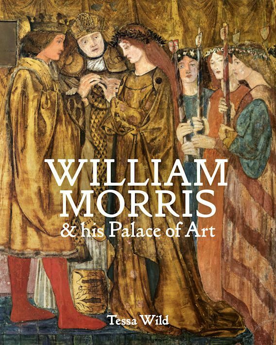 William Morris and his Palace of Art: Architecture, Interiors and Design at Red House