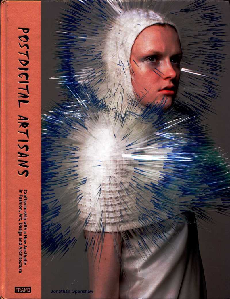 Postdigital Artisans: Craftmanship with a New Aesthetic in Fashion, Art, Design and Architecture