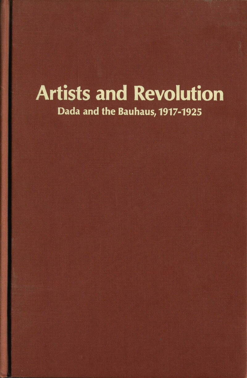 Artists and Revolution. Dada and the Bauhaus, 1917–1925