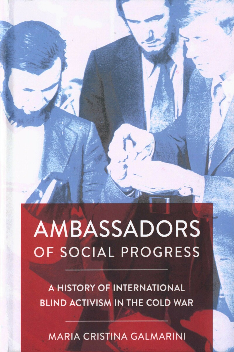 Ambassadors of Social Progress: A History of International Blind Activism in the Cold War